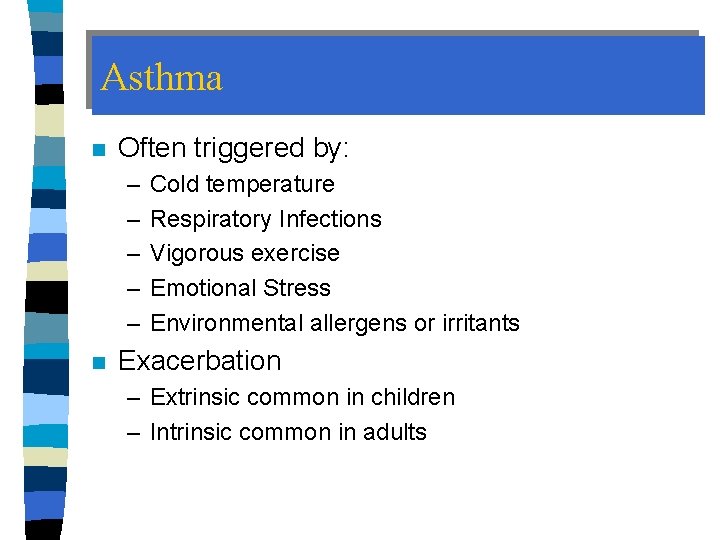 Asthma n Often triggered by: – – – n Cold temperature Respiratory Infections Vigorous