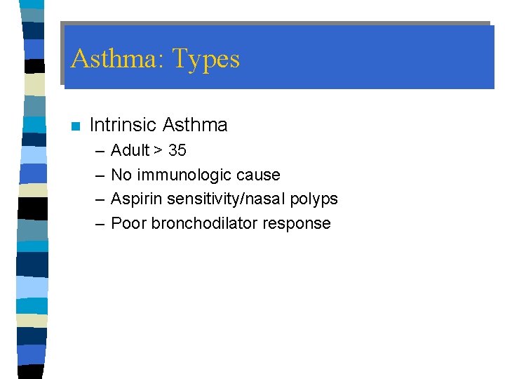 Asthma: Types n Intrinsic Asthma – – Adult > 35 No immunologic cause Aspirin