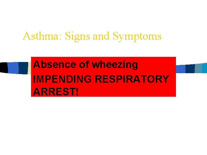 Asthma: Signs and Symptoms Absence of wheezing IMPENDING RESPIRATORY ARREST! 