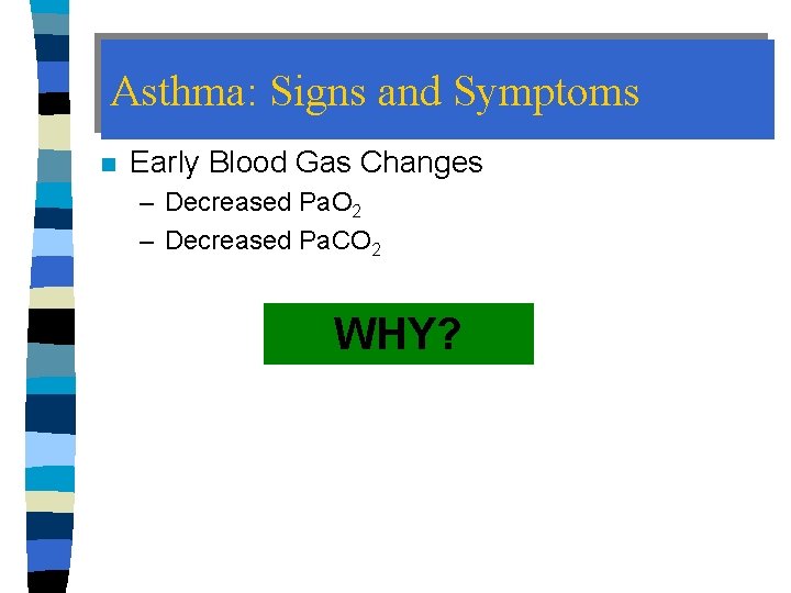 Asthma: Signs and Symptoms n Early Blood Gas Changes – Decreased Pa. O 2