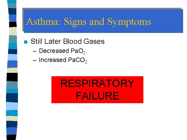 Asthma: Signs and Symptoms n Still Later Blood Gases – Decreased Pa. O 2