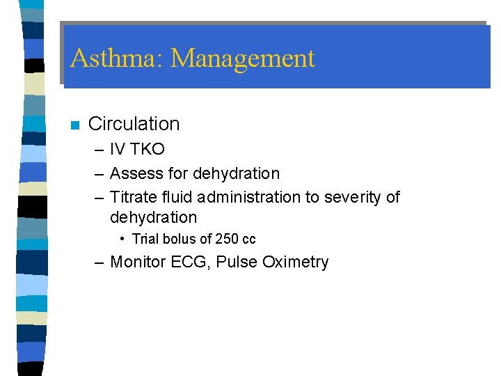 Asthma: Management n Circulation – IV TKO – Assess for dehydration – Titrate fluid