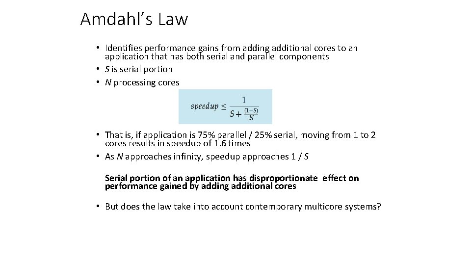 Amdahl’s Law • Identifies performance gains from adding additional cores to an application that