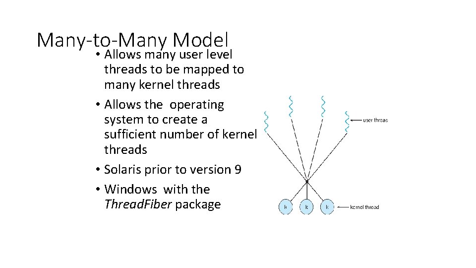 Many-to-Many Model • Allows many user level threads to be mapped to many kernel