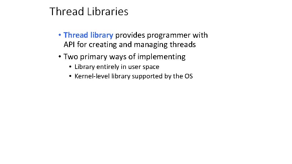 Thread Libraries • Thread library provides programmer with API for creating and managing threads