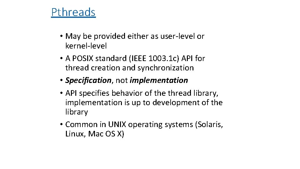 Pthreads • May be provided either as user-level or kernel-level • A POSIX standard