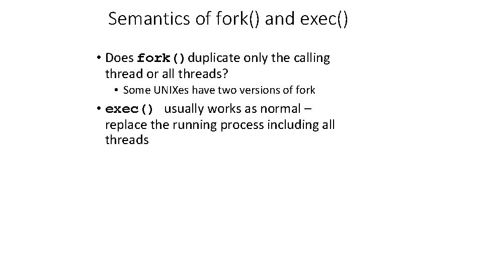 Semantics of fork() and exec() • Does fork()duplicate only the calling thread or all