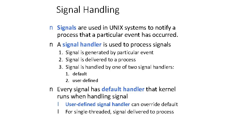 Signal Handling n Signals are used in UNIX systems to notify a process that