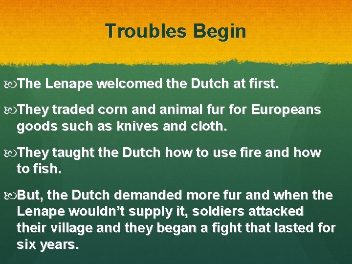 Troubles Begin The Lenape welcomed the Dutch at first. They traded corn and animal