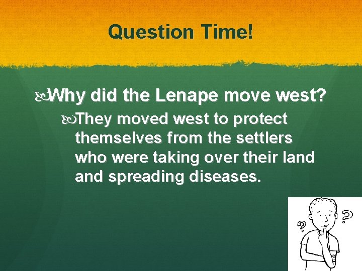 Question Time! Why did the Lenape move west? They moved west to protect themselves