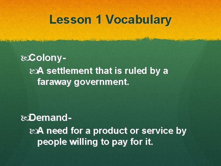 Lesson 1 Vocabulary Colony A settlement that is ruled by a faraway government. Demand