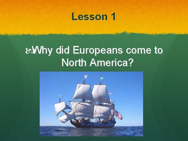 Lesson 1 Why did Europeans come to North America? 