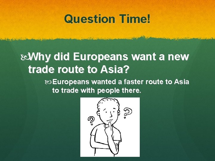Question Time! Why did Europeans want a new trade route to Asia? Europeans wanted