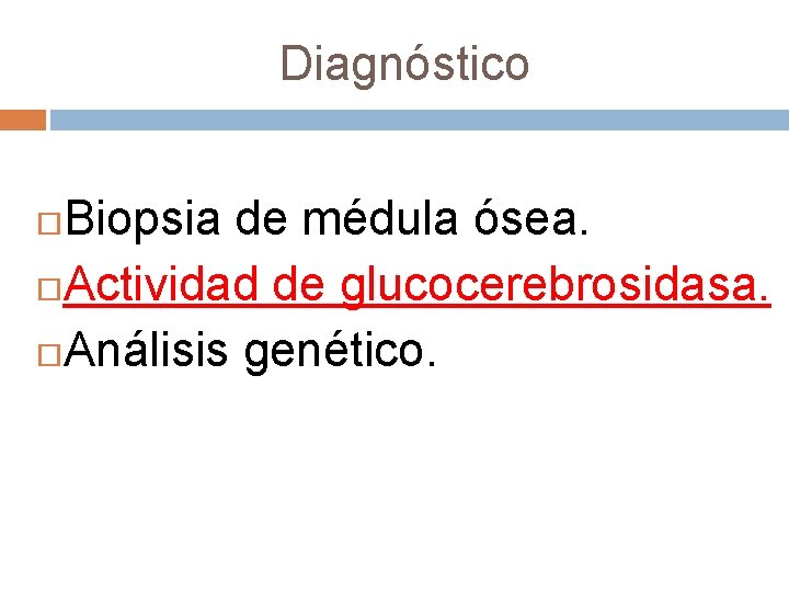 Diagnóstico Biopsia de médula ósea. Actividad de glucocerebrosidasa. Análisis genético. 