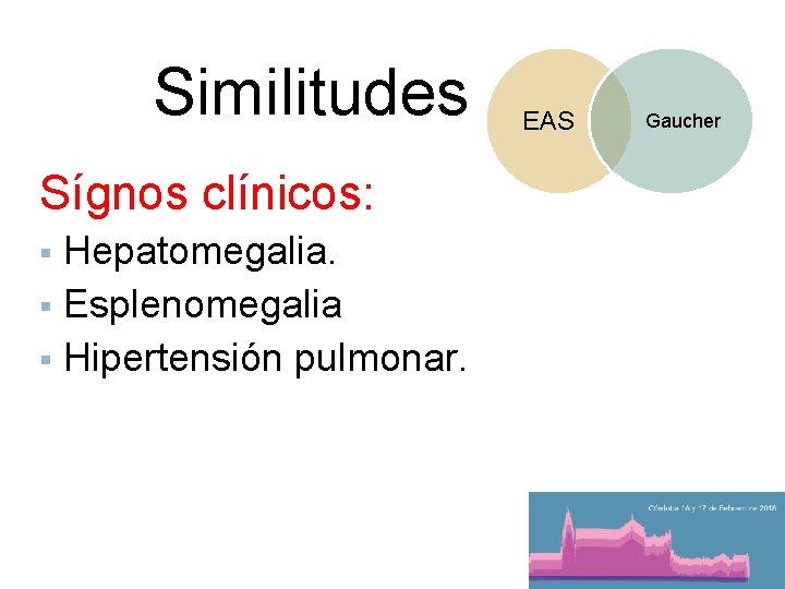 Similitudes Sígnos clínicos: Hepatomegalia. § Esplenomegalia § Hipertensión pulmonar. § EAS Gaucher 
