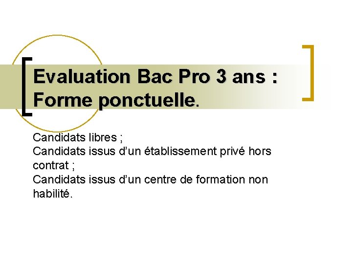 Evaluation Bac Pro 3 ans : Forme ponctuelle. Candidats libres ; Candidats issus d’un
