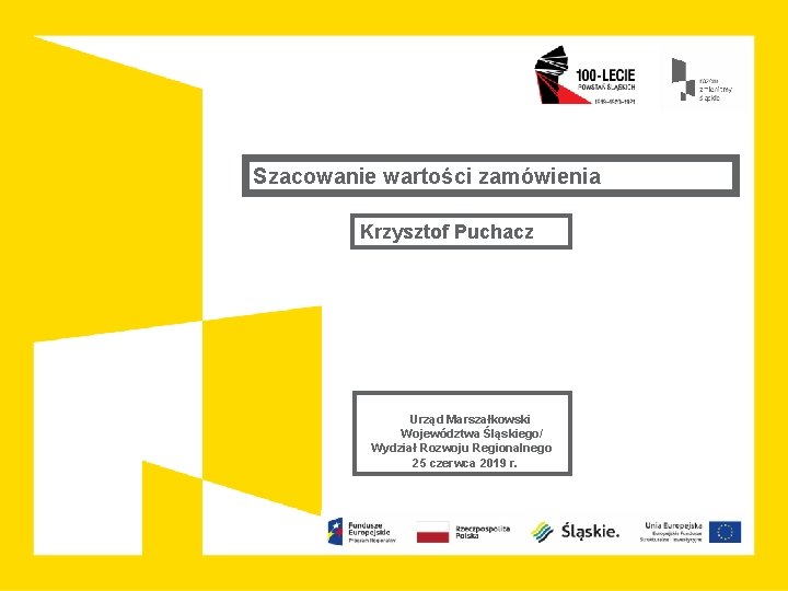 Szacowanie wartości zamówienia Krzysztof Puchacz Urząd Marszałkowski Województwa Śląskiego/ Wydział Rozwoju Regionalnego 25 czerwca Szacowanie wartości zamówienia Krzysztof Puchacz Urząd Marszałkowski Województwa Śląskiego/ Wydział Rozwoju Regionalnego 25 czerwca
