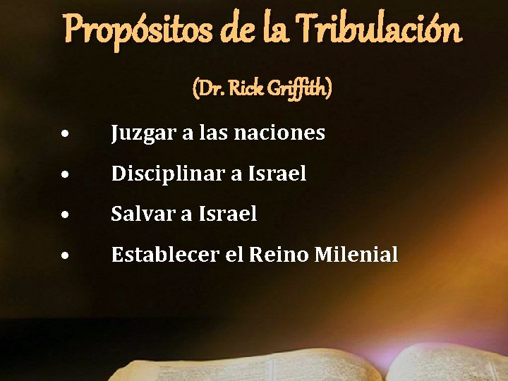 Propósitos de la Tribulación (Dr. Rick Griffith) • Juzgar a las naciones • Disciplinar Propósitos de la Tribulación (Dr. Rick Griffith) • Juzgar a las naciones • Disciplinar