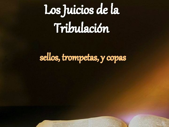 Los Juicios de la Tribulación sellos, trompetas, y copas Los Juicios de la Tribulación sellos, trompetas, y copas