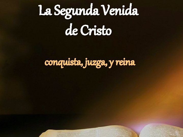 La Segunda Venida de Cristo conquista, juzga, y reina La Segunda Venida de Cristo conquista, juzga, y reina