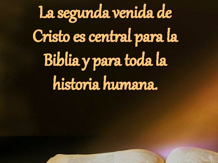 La segunda venida de Cristo es central para la Biblia y para toda la La segunda venida de Cristo es central para la Biblia y para toda la