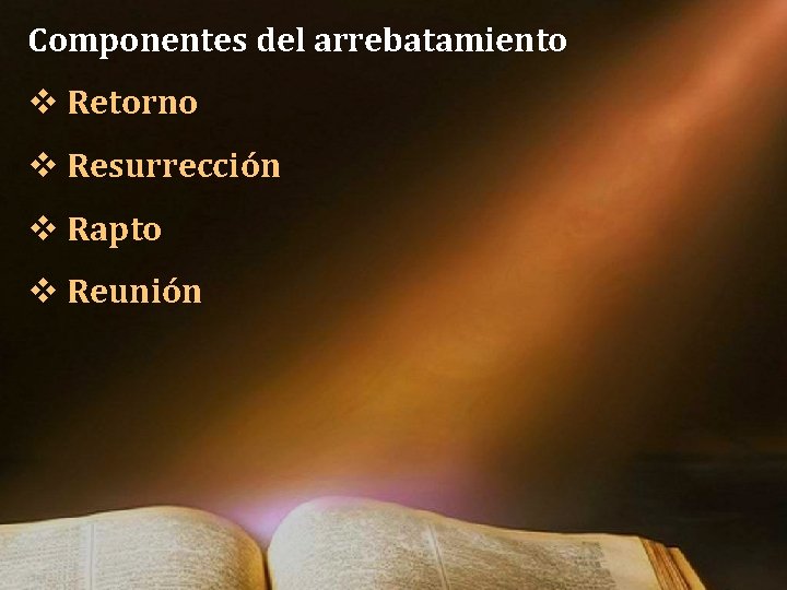Componentes del arrebatamiento v Retorno v Resurrección v Rapto v Reunión Componentes del arrebatamiento v Retorno v Resurrección v Rapto v Reunión