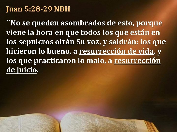 Juan 5: 28 -29 NBH ``No se queden asombrados de esto, porque viene la Juan 5: 28 -29 NBH ``No se queden asombrados de esto, porque viene la