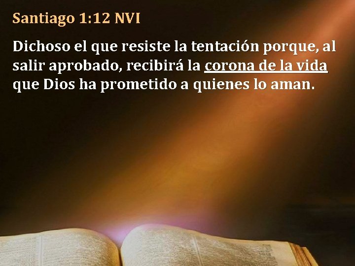 Santiago 1: 12 NVI Dichoso el que resiste la tentación porque, al salir aprobado, Santiago 1: 12 NVI Dichoso el que resiste la tentación porque, al salir aprobado,