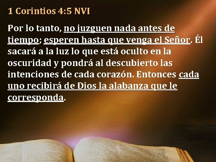 1 Corintios 4: 5 NVI Por lo tanto, no juzguen nada antes de tiempo; 1 Corintios 4: 5 NVI Por lo tanto, no juzguen nada antes de tiempo;