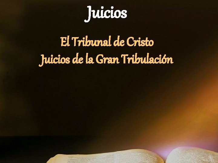 Juicios El Tribunal de Cristo Juicios de la Gran Tribulación Juicios El Tribunal de Cristo Juicios de la Gran Tribulación