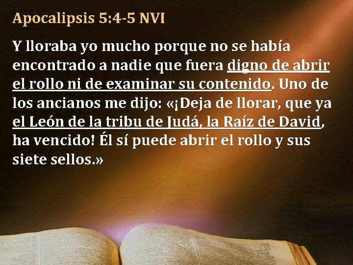 Apocalipsis 5: 4 -5 NVI Y lloraba yo mucho porque no se había encontrado Apocalipsis 5: 4 -5 NVI Y lloraba yo mucho porque no se había encontrado