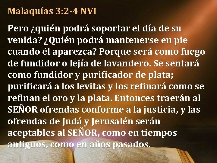 Malaquías 3: 2 -4 NVI Pero ¿quién podrá soportar el día de su venida? Malaquías 3: 2 -4 NVI Pero ¿quién podrá soportar el día de su venida?