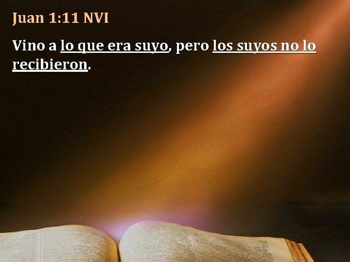 Juan 1: 11 NVI Vino a lo que era suyo, pero los suyos no Juan 1: 11 NVI Vino a lo que era suyo, pero los suyos no
