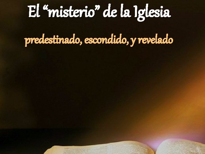 El “misterio” de la Iglesia predestinado, escondido, y revelado El “misterio” de la Iglesia predestinado, escondido, y revelado