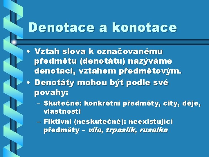 Denotace a konotace • Vztah slova k označovanému předmětu (denotátu) nazýváme denotací, vztahem předmětovým.