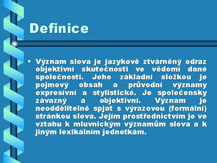 Definice • Význam slova je jazykově ztvárněný odraz objektivní skutečnosti ve vědomí dané společnosti.