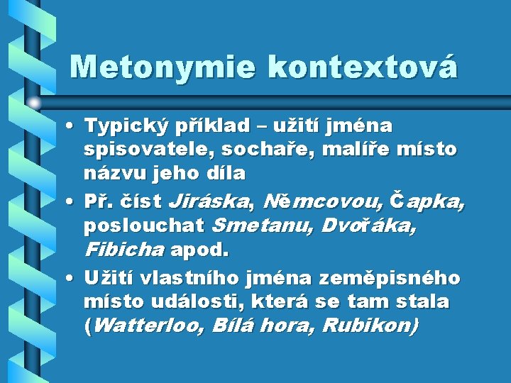 Metonymie kontextová • Typický příklad – užití jména spisovatele, sochaře, malíře místo názvu jeho