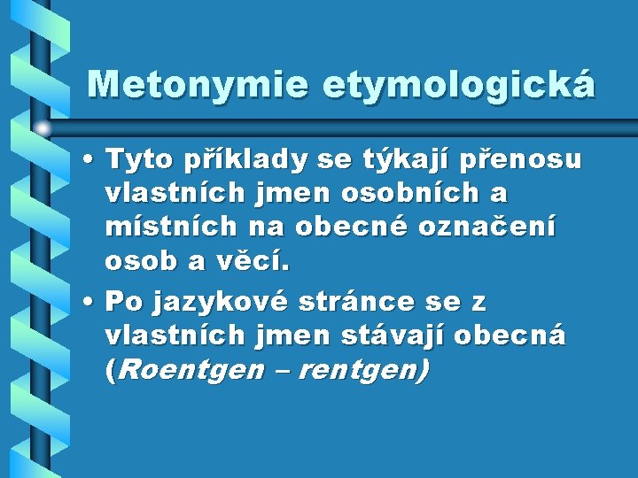 Metonymie etymologická • Tyto příklady se týkají přenosu vlastních jmen osobních a místních na