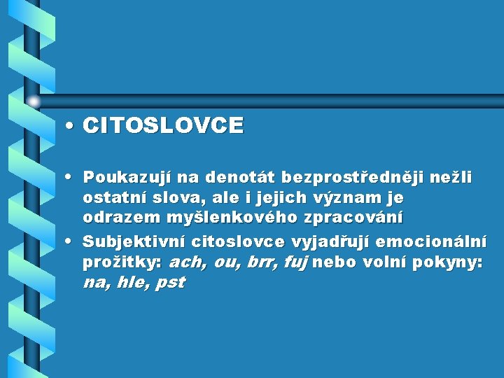  • CITOSLOVCE • Poukazují na denotát bezprostředněji nežli ostatní slova, ale i jejich