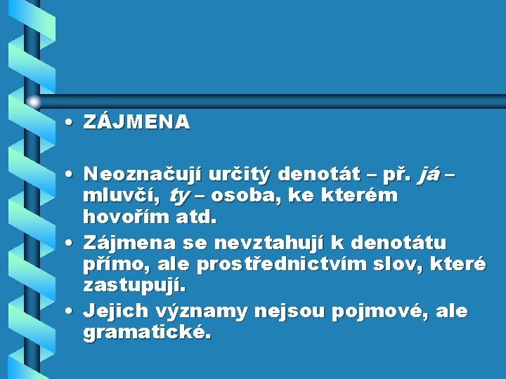  • ZÁJMENA • Neoznačují určitý denotát – př. já – mluvčí, ty –