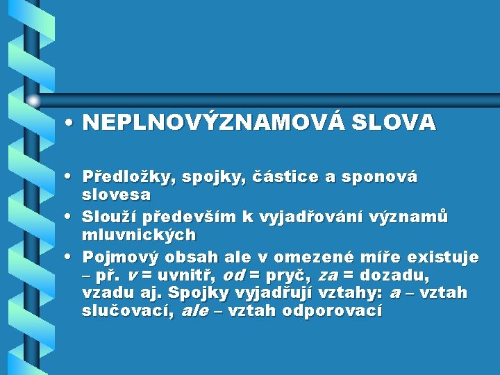  • NEPLNOVÝZNAMOVÁ SLOVA • Předložky, spojky, částice a sponová slovesa • Slouží především