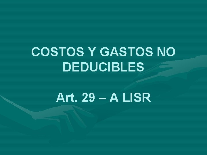 COSTOS Y GASTOS NO DEDUCIBLES Art. 29 – A LISR 