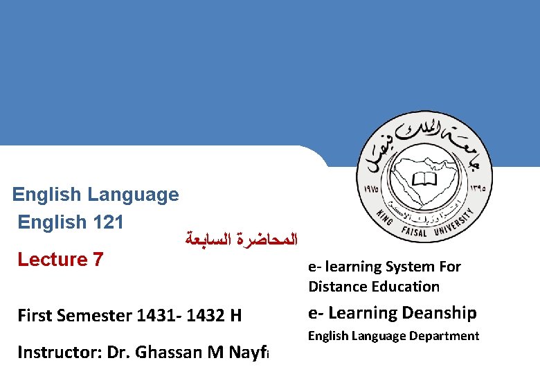 ** English Language English 121 Lecture 7 ﺍﻟﻤﺤﺎﺿﺮﺓ ﺍﻟﺴﺎﺑﻌﺔ First Semester 1431 - 1432