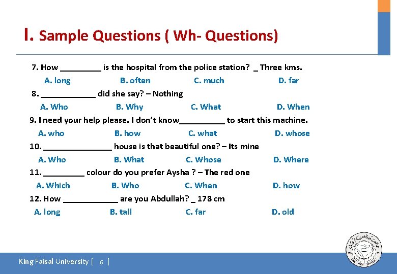 I. Sample Questions ( Wh- Questions) 7. How _____ is the hospital from the