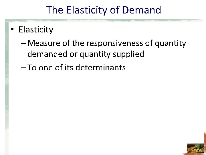 The Elasticity of Demand • Elasticity – Measure of the responsiveness of quantity demanded