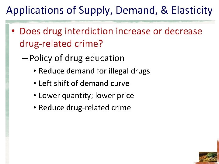 Applications of Supply, Demand, & Elasticity • Does drug interdiction increase or decrease drug-related