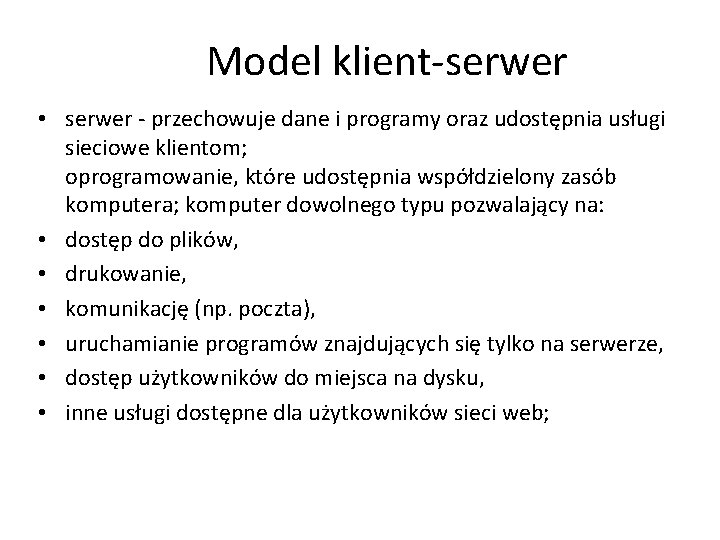 Model klient-serwer • serwer - przechowuje dane i programy oraz udostępnia usługi sieciowe klientom;