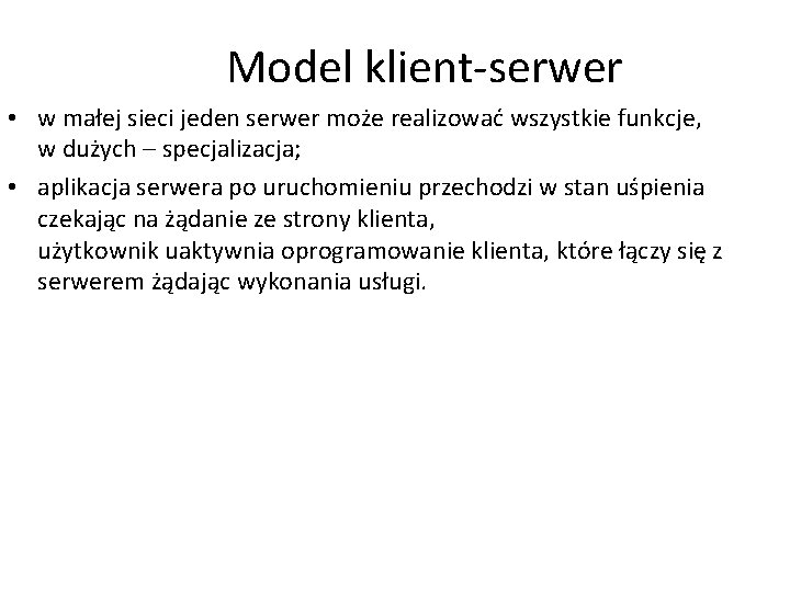 Model klient-serwer • w małej sieci jeden serwer może realizować wszystkie funkcje, w dużych