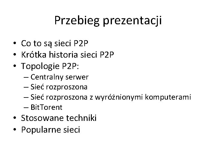 Przebieg prezentacji • Co to są sieci P 2 P • Krótka historia sieci