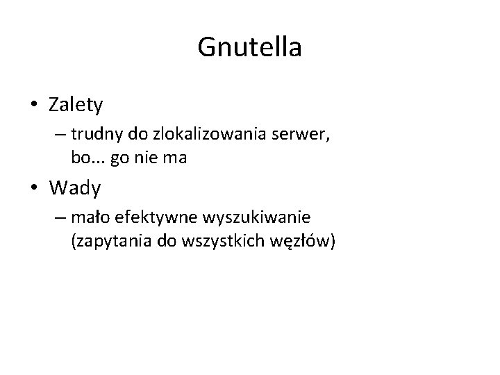 Gnutella • Zalety – trudny do zlokalizowania serwer, bo. . . go nie ma